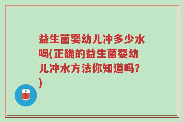益生菌婴幼儿冲多少水喝(正确的益生菌婴幼儿冲水方法你知道吗?)-第1张图片-超越 益生菌婴幼儿冲多少水喝(正确的益生菌婴幼儿冲水方法你知道吗?)-第1张图片-超越