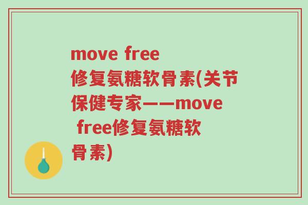 move free 修复氨糖软骨素(关节保健专家——move free修复氨糖软骨素)-第1张图片-超越