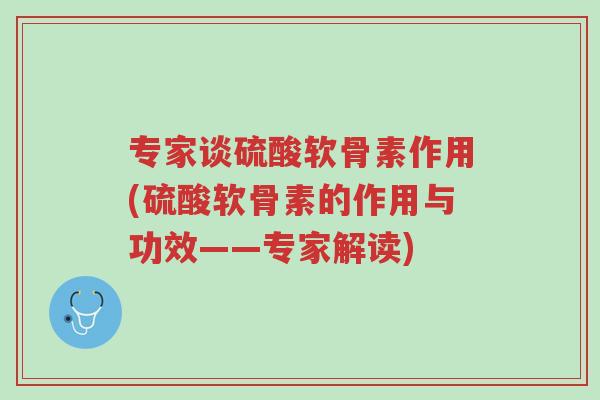 专家谈硫酸软骨素作用(硫酸软骨素的作用与功效——专家解读)-第1张图片-超越 专家谈硫酸软骨素作用(硫酸软骨素的作用与功效——专家解读)-第1张图片-超越
