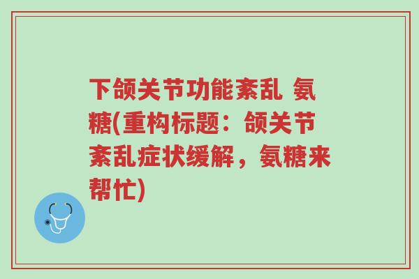 下颌关节功能紊乱 氨糖(重构标题:颌关节紊乱症状缓解,氨糖来帮忙)-第1张图片-超越 下颌关节功能紊乱 氨糖(重构标题:颌关节紊乱症状缓解,氨糖来帮忙)-第1张图片-超越