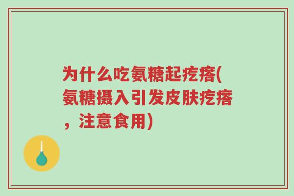 为什么吃氨糖起疙瘩(氨糖摄入引发皮肤疙瘩,注意食用)-第1张图片-超越 为什么吃氨糖起疙瘩(氨糖摄入引发皮肤疙瘩,注意食用)-第1张图片-超越