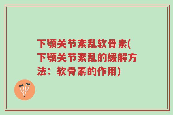 下颚关节紊乱软骨素(下颚关节紊乱的缓解方法:软骨素的作用)-第1张图片-超越 下颚关节紊乱软骨素(下颚关节紊乱的缓解方法:软骨素的作用)-第1张图片-超越