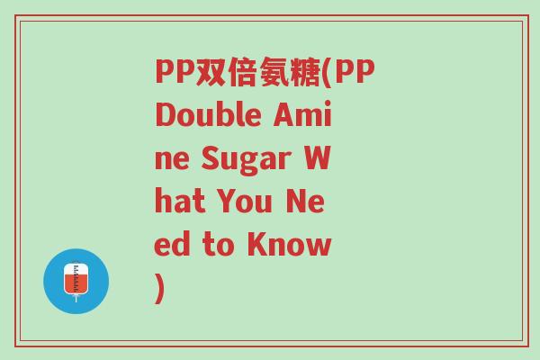 PP双倍氨糖(PP Double Amine Sugar What You Need to Know)-第1张图片-超越 PP双倍氨糖(PP Double Amine Sugar What You Need to Know)-第1张图片-超越