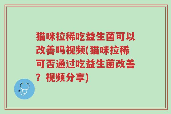 猫咪拉稀吃益生菌可以改善吗视频(猫咪拉稀可否通过吃益生菌改善?视频分享)-第1张图片-超越 猫咪拉稀吃益生菌可以改善吗视频(猫咪拉稀可否通过吃益生菌改善?视频分享)-第1张图片-超越