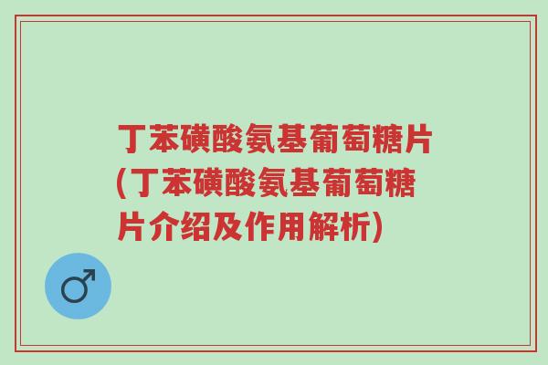 丁苯磺酸氨基葡萄糖片(丁苯磺酸氨基葡萄糖片介绍及作用解析)-第1张图片-超越 丁苯磺酸氨基葡萄糖片(丁苯磺酸氨基葡萄糖片介绍及作用解析)-第1张图片-超越