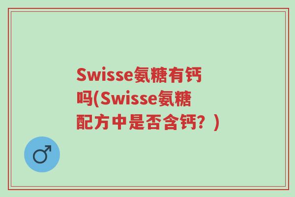 Swisse氨糖有钙吗(Swisse氨糖配方中是否含钙?)-第1张图片-超越 Swisse氨糖有钙吗(Swisse氨糖配方中是否含钙?)-第1张图片-超越