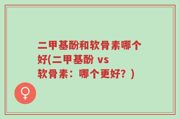 二甲基酚和软骨素哪个好(二甲基酚 vs 软骨素:哪个更好?)-第1张图片-超越 二甲基酚和软骨素哪个好(二甲基酚 vs 软骨素:哪个更好?)-第1张图片-超越
