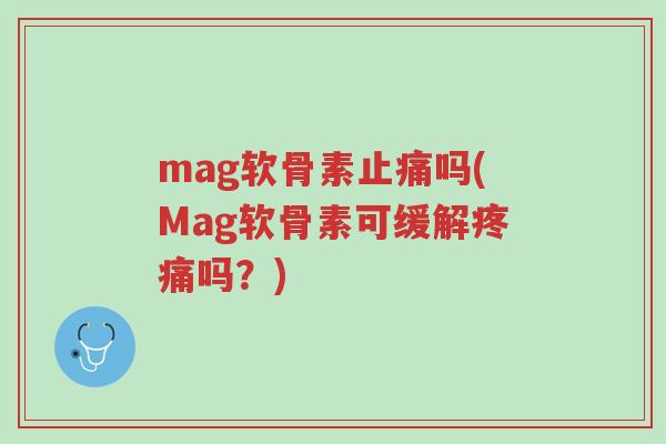 mag软骨素止痛吗(Mag软骨素可缓解疼痛吗?)-第1张图片-超越 mag软骨素止痛吗(Mag软骨素可缓解疼痛吗?)-第1张图片-超越
