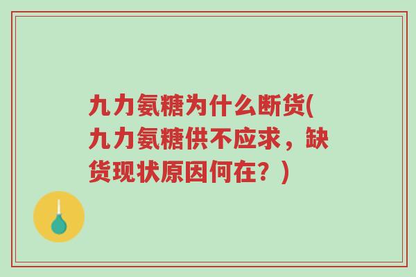 九力氨糖为什么断货(九力氨糖供不应求,缺货现状原因何在?)-第1张图片-超越 九力氨糖为什么断货(九力氨糖供不应求,缺货现状原因何在?)-第1张图片-超越