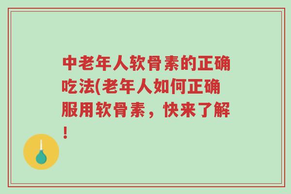 中老年人软骨素的正确吃法(老年人如何正确服用软骨素,快来了解!-第1张图片-超越 中老年人软骨素的正确吃法(老年人如何正确服用软骨素,快来了解!-第1张图片-超越