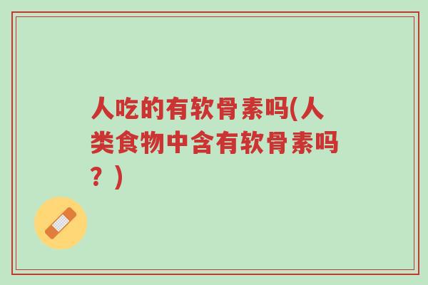 人吃的有软骨素吗(人类食物中含有软骨素吗?)-第1张图片-超越 人吃的有软骨素吗(人类食物中含有软骨素吗?)-第1张图片-超越