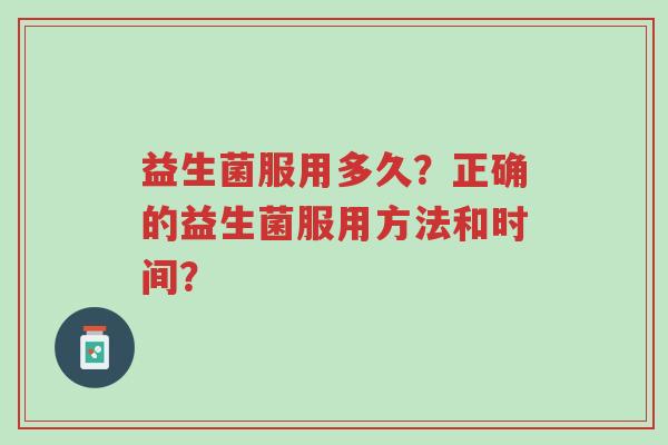 益生菌服用多久?正确的益生菌服用方法和时间?-第1张图片-超越 益生菌服用多久?正确的益生菌服用方法和时间?-第1张图片-超越