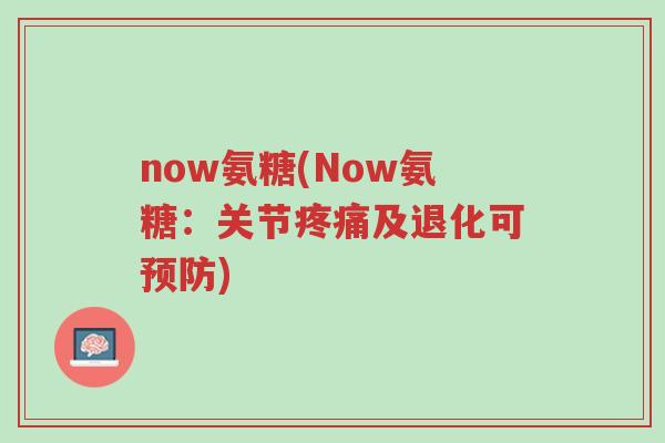 now氨糖(Now氨糖:关节疼痛及退化可预防)-第1张图片-超越 now氨糖(Now氨糖:关节疼痛及退化可预防)-第1张图片-超越