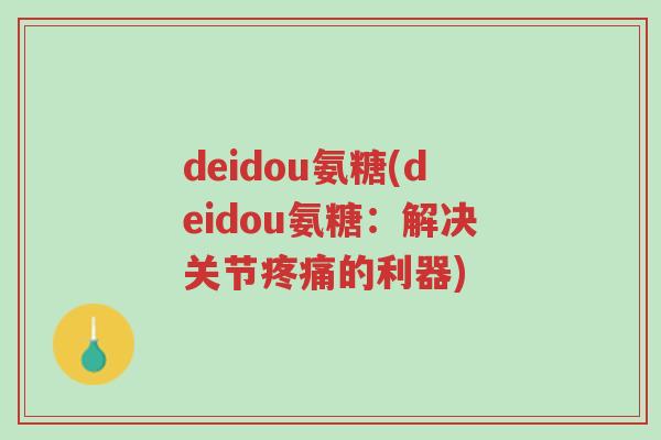 deidou氨糖(deidou氨糖:解决关节疼痛的利器)-第1张图片-超越 deidou氨糖(deidou氨糖:解决关节疼痛的利器)-第1张图片-超越