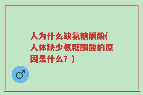 人为什么缺氨糖酮酸(人体缺少氨糖酮酸的原因是什么?)-第1张图片-超越 人为什么缺氨糖酮酸(人体缺少氨糖酮酸的原因是什么?)-第1张图片-超越