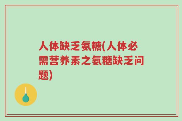人体缺乏氨糖(人体必需营养素之氨糖缺乏问题)-第1张图片-超越 人体缺乏氨糖(人体必需营养素之氨糖缺乏问题)-第1张图片-超越