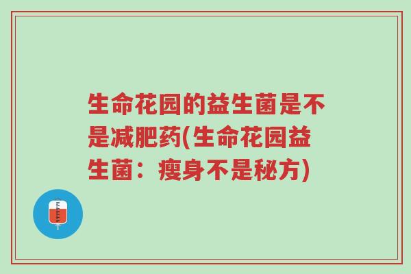生命花园的益生菌是不是减肥药(生命花园益生菌:瘦身不是秘方)-第1张图片-超越 生命花园的益生菌是不是减肥药(生命花园益生菌:瘦身不是秘方)-第1张图片-超越