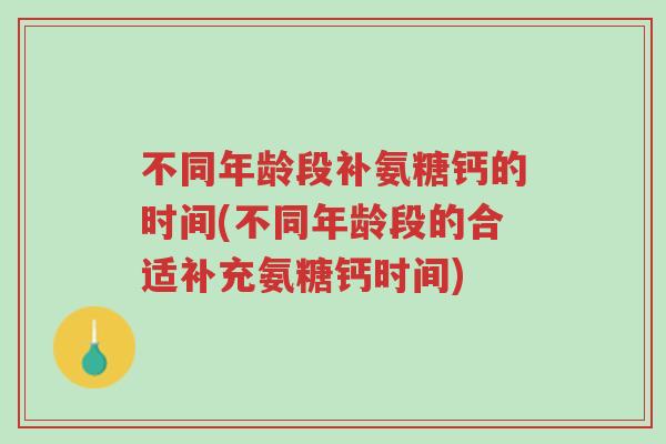 不同年龄段补氨糖钙的时间(不同年龄段的合适补充氨糖钙时间)-第1张图片-超越 不同年龄段补氨糖钙的时间(不同年龄段的合适补充氨糖钙时间)-第1张图片-超越