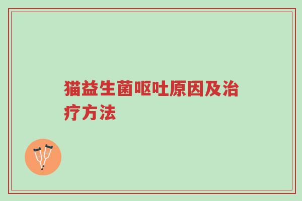 猫益生菌呕吐原因及治疗方法-第1张图片-超越 猫益生菌呕吐原因及治疗方法-第1张图片-超越