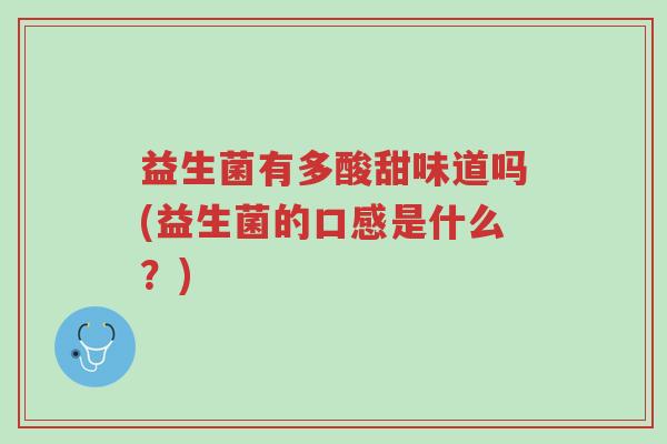 益生菌有多酸甜味道吗(益生菌的口感是什么？)-第1张图片-超越