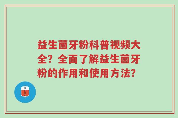 益生菌牙粉科普视频大全?全面了解益生菌牙粉的作用和使用方法?-第1张图片-超越 益生菌牙粉科普视频大全?全面了解益生菌牙粉的作用和使用方法?-第1张图片-超越