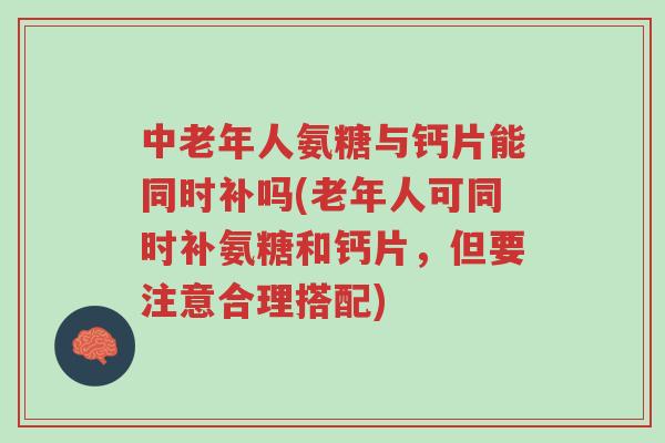中老年人氨糖与钙片能同时补吗(老年人可同时补氨糖和钙片,但要注意合理搭配)-第1张图片-超越 中老年人氨糖与钙片能同时补吗(老年人可同时补氨糖和钙片,但要注意合理搭配)-第1张图片-超越