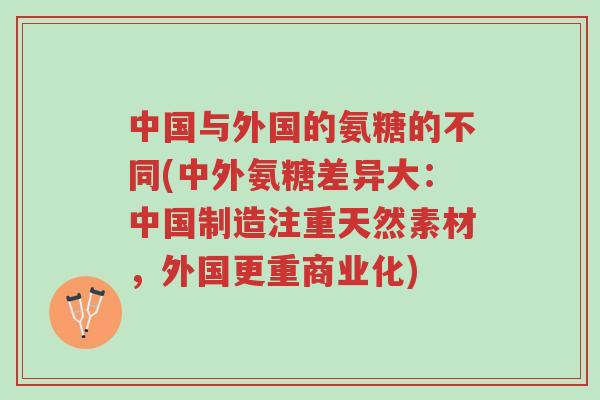 中国与外国的氨糖的不同(中外氨糖差异大:中国制造注重天然素材,外国更重商业化)-第1张图片-超越 中国与外国的氨糖的不同(中外氨糖差异大:中国制造注重天然素材,外国更重商业化)-第1张图片-超越
