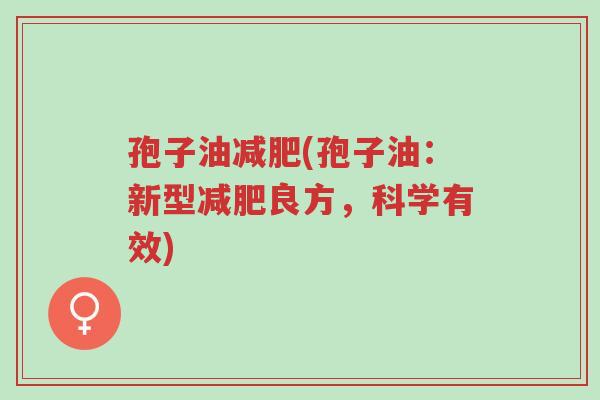 孢子油减肥(孢子油:新型减肥良方,科学有效)-第1张图片-超越 孢子油减肥(孢子油:新型减肥良方,科学有效)-第1张图片-超越