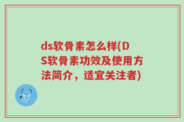 ds软骨素怎么样(DS软骨素功效及使用方法简介,适宜关注者)-第1张图片-超越 ds软骨素怎么样(DS软骨素功效及使用方法简介,适宜关注者)-第1张图片-超越