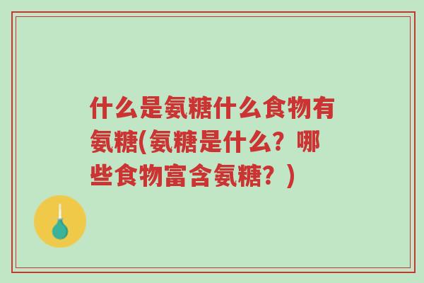 什么是氨糖什么食物有氨糖(氨糖是什么?哪些食物富含氨糖?)-第1张图片-超越 什么是氨糖什么食物有氨糖(氨糖是什么?哪些食物富含氨糖?)-第1张图片-超越