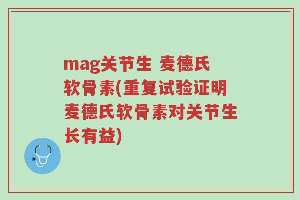 mag关节生 麦德氏软骨素(重复试验证明麦德氏软骨素对关节生长有益)-第1张图片-超越 mag关节生 麦德氏软骨素(重复试验证明麦德氏软骨素对关节生长有益)-第1张图片-超越