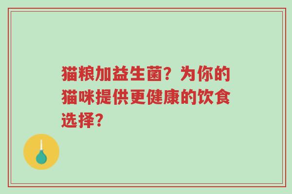 猫粮加益生菌?为你的猫咪提供更健康的饮食选择?-第1张图片-超越 猫粮加益生菌?为你的猫咪提供更健康的饮食选择?-第1张图片-超越