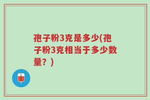 孢子粉3克是多少(孢子粉3克相当于多少数量?)-第1张图片-超越 孢子粉3克是多少(孢子粉3克相当于多少数量?)-第1张图片-超越
