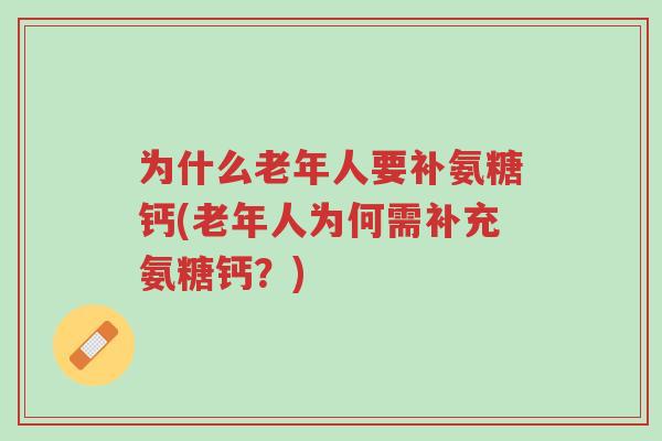 为什么老年人要补氨糖钙(老年人为何需补充氨糖钙?)-第1张图片-超越 为什么老年人要补氨糖钙(老年人为何需补充氨糖钙?)-第1张图片-超越