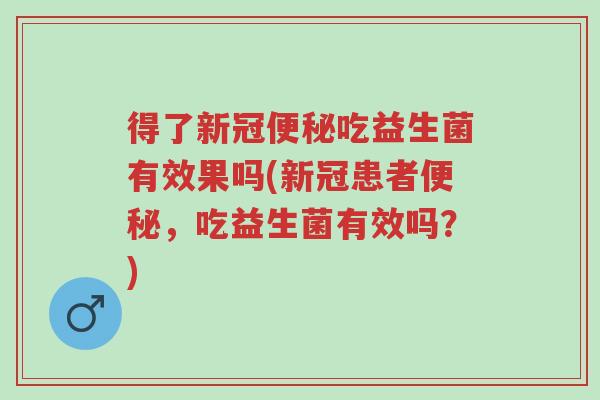 得了新冠便秘吃益生菌有效果吗(新冠患者便秘,吃益生菌有效吗?)-第1张图片-超越 得了新冠便秘吃益生菌有效果吗(新冠患者便秘,吃益生菌有效吗?)-第1张图片-超越