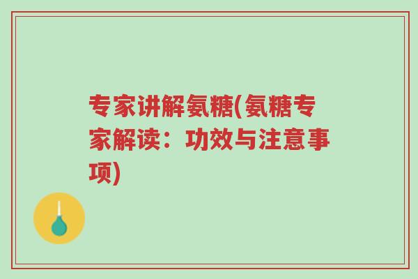 专家讲解氨糖(氨糖专家解读:功效与注意事项)-第1张图片-超越 专家讲解氨糖(氨糖专家解读:功效与注意事项)-第1张图片-超越
