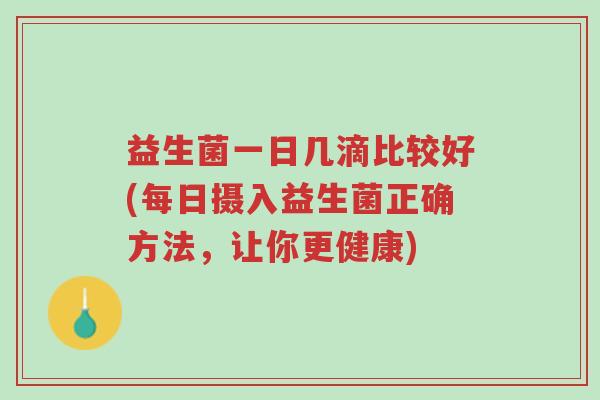 益生菌一日几滴比较好(每日摄入益生菌正确方法,让你更健康)-第1张图片-超越 益生菌一日几滴比较好(每日摄入益生菌正确方法,让你更健康)-第1张图片-超越