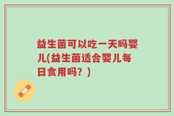益生菌可以吃一天吗婴儿(益生菌适合婴儿每日食用吗?)-第1张图片-超越 益生菌可以吃一天吗婴儿(益生菌适合婴儿每日食用吗?)-第1张图片-超越