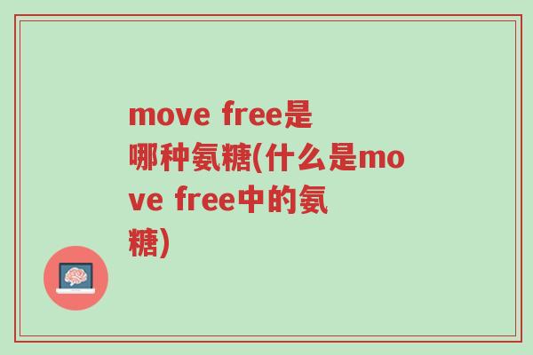 move free是哪种氨糖(什么是move free中的氨糖)-第1张图片-超越 move free是哪种氨糖(什么是move free中的氨糖)-第1张图片-超越