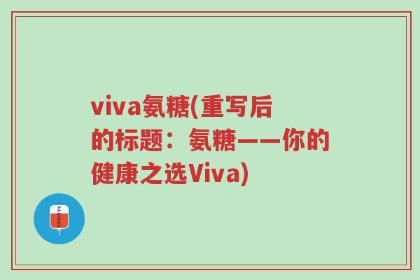 viva氨糖(重写后的标题:氨糖——你的健康之选Viva)-第1张图片-超越 viva氨糖(重写后的标题:氨糖——你的健康之选Viva)-第1张图片-超越