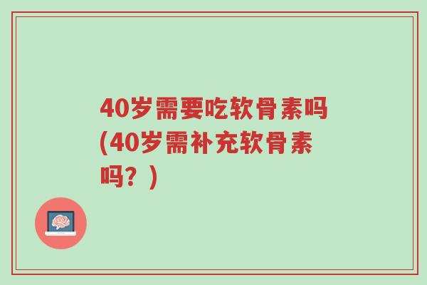 40岁需要吃软骨素吗(40岁需补充软骨素吗?)-第1张图片-超越 40岁需要吃软骨素吗(40岁需补充软骨素吗?)-第1张图片-超越
