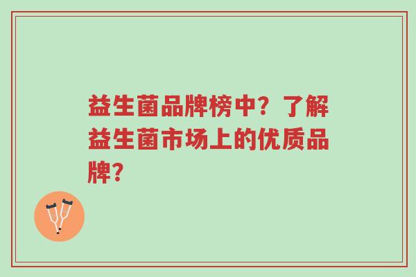 益生菌品牌榜中?了解益生菌市场上的优质品牌?-第1张图片-超越 益生菌品牌榜中?了解益生菌市场上的优质品牌?-第1张图片-超越