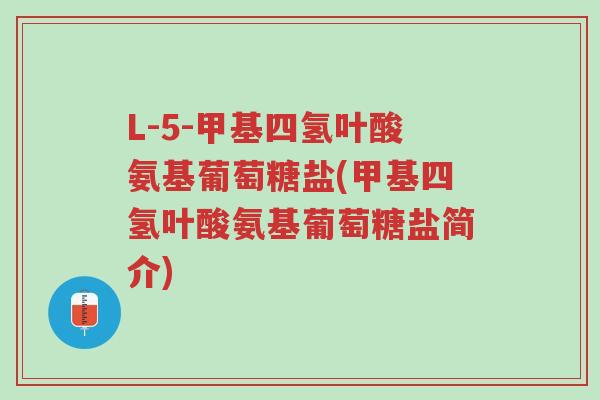 L-5-甲基四氢叶酸氨基葡萄糖盐(甲基四氢叶酸氨基葡萄糖盐简介)-第1张图片-超越 L-5-甲基四氢叶酸氨基葡萄糖盐(甲基四氢叶酸氨基葡萄糖盐简介)-第1张图片-超越