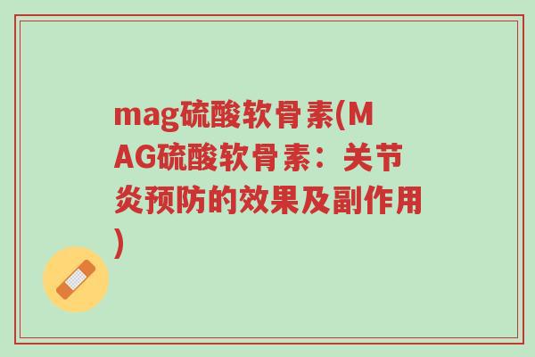 mag硫酸软骨素(MAG硫酸软骨素:关节炎预防的效果及副作用)-第1张图片-超越 mag硫酸软骨素(MAG硫酸软骨素:关节炎预防的效果及副作用)-第1张图片-超越