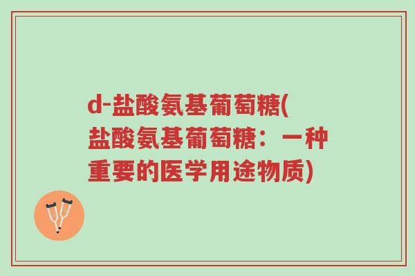 d-盐酸氨基葡萄糖(盐酸氨基葡萄糖：一种重要的医学用途物质)-第1张图片-超越