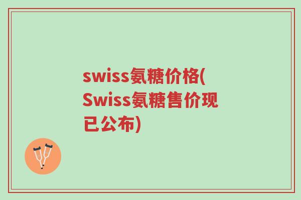 swiss氨糖价格(Swiss氨糖售价现已公布)-第1张图片-超越 swiss氨糖价格(Swiss氨糖售价现已公布)-第1张图片-超越