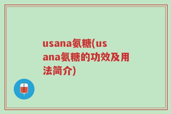 usana氨糖(usana氨糖的功效及用法简介)-第1张图片-超越 usana氨糖(usana氨糖的功效及用法简介)-第1张图片-超越