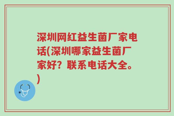 深圳网红益生菌厂家电话(深圳哪家益生菌厂家好?联系电话大全。)-第1张图片-超越 深圳网红益生菌厂家电话(深圳哪家益生菌厂家好?联系电话大全。)-第1张图片-超越