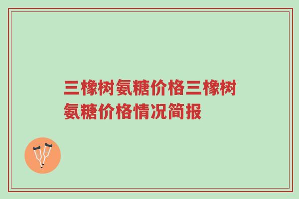 三橡树氨糖价格三橡树氨糖价格情况简报-第1张图片-超越 三橡树氨糖价格三橡树氨糖价格情况简报-第1张图片-超越