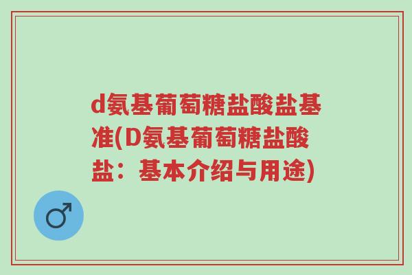 d氨基葡萄糖盐酸盐基准(D氨基葡萄糖盐酸盐：基本介绍与用途)-第1张图片-超越